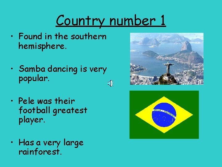 Country number 1 • Found in the southern hemisphere. • Samba dancing is very