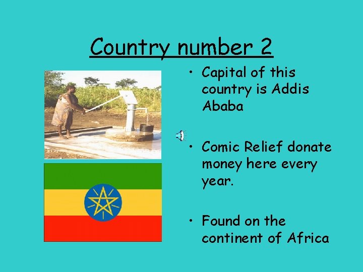 Country number 2 • Capital of this country is Addis Ababa • Comic Relief