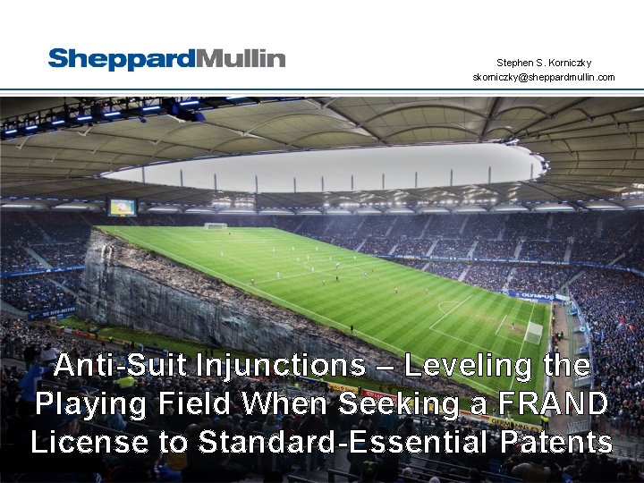 Stephen S. Korniczky skorniczky@sheppardmullin. com Anti-Suit Injunctions – Leveling the Playing Field When Seeking