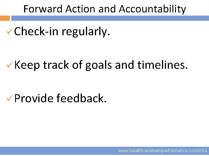 Forward Action and Accountability üCheck-in regularly. 16 üKeep track of goals and timelines. üProvide
