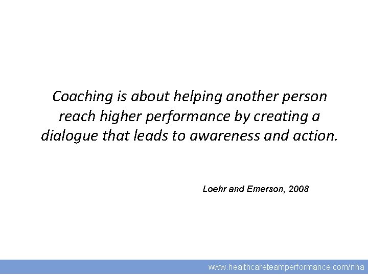 Coaching is about helping another person reach higher performance by creating a dialogue that
