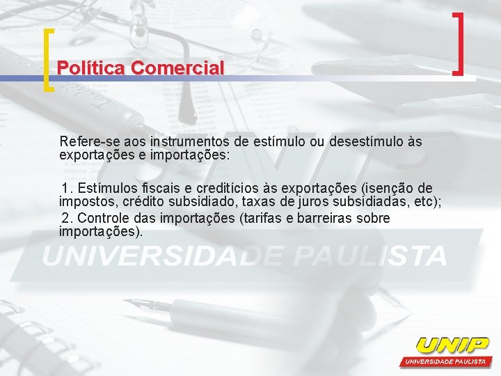 Política Comercial Refere-se aos instrumentos de estímulo ou desestímulo às exportações e importações: 1.