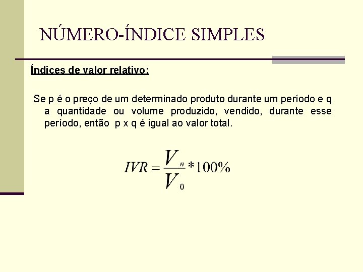 NÚMERO-ÍNDICE SIMPLES Índices de valor relativo: Se p é o preço de um determinado