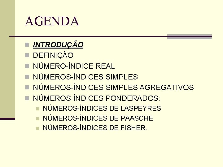 AGENDA n INTRODUÇÃO n DEFINIÇÃO n NÚMERO-ÍNDICE REAL n NÚMEROS-ÍNDICES SIMPLES AGREGATIVOS n NÚMEROS-ÍNDICES