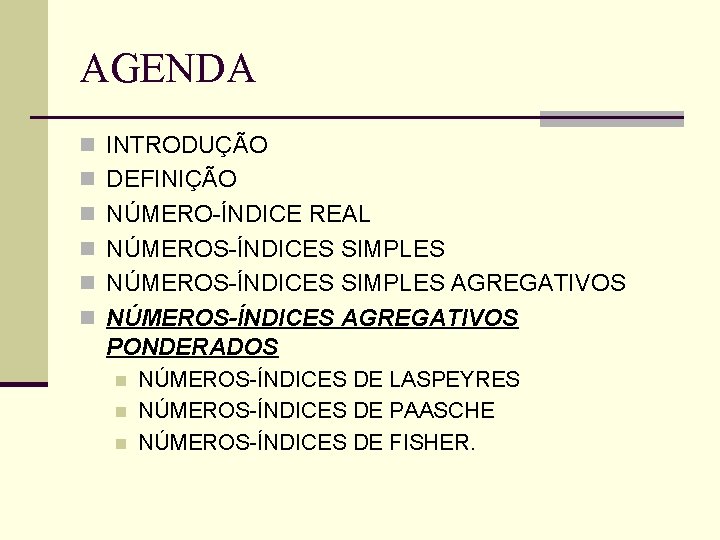 AGENDA n INTRODUÇÃO n DEFINIÇÃO n NÚMERO-ÍNDICE REAL n NÚMEROS-ÍNDICES SIMPLES AGREGATIVOS n NÚMEROS-ÍNDICES