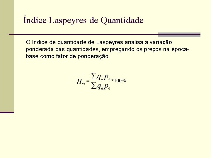 Índice Laspeyres de Quantidade O índice de quantidade de Laspeyres analisa a variação ponderada