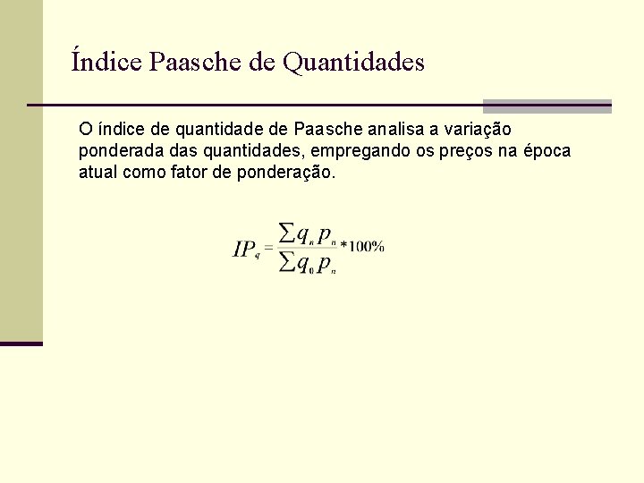 Índice Paasche de Quantidades O índice de quantidade de Paasche analisa a variação ponderada