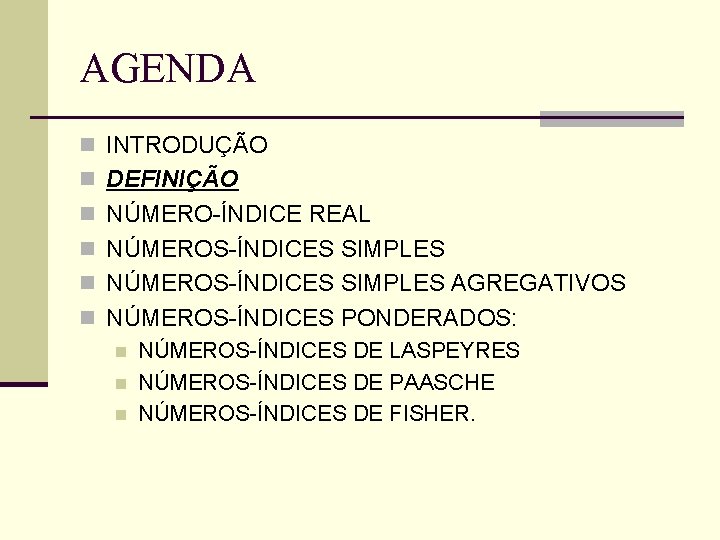 AGENDA n INTRODUÇÃO n DEFINIÇÃO n NÚMERO-ÍNDICE REAL n NÚMEROS-ÍNDICES SIMPLES AGREGATIVOS n NÚMEROS-ÍNDICES