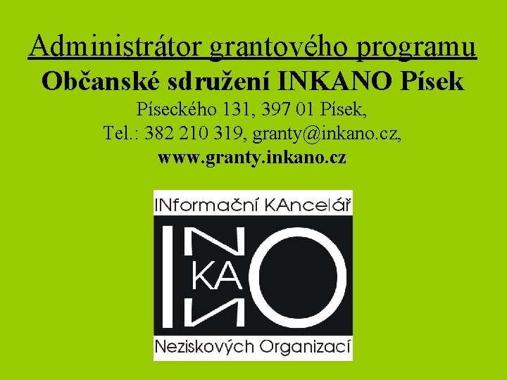 Administrátor grantového programu Občanské sdružení INKANO Písek Píseckého 131, 397 01 Písek, Tel. : Administrátor grantového programu Občanské sdružení INKANO Písek Píseckého 131, 397 01 Písek, Tel. :