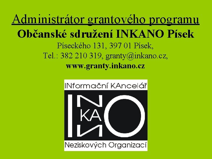 Administrátor grantového programu Občanské sdružení INKANO Písek Píseckého 131, 397 01 Písek, Tel. :