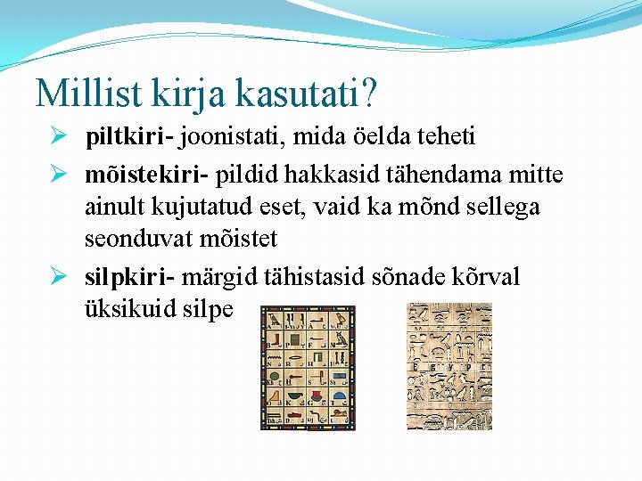 Millist kirja kasutati? Ø piltkiri- joonistati, mida öelda teheti Ø mõistekiri- pildid hakkasid tähendama Millist kirja kasutati? Ø piltkiri- joonistati, mida öelda teheti Ø mõistekiri- pildid hakkasid tähendama
