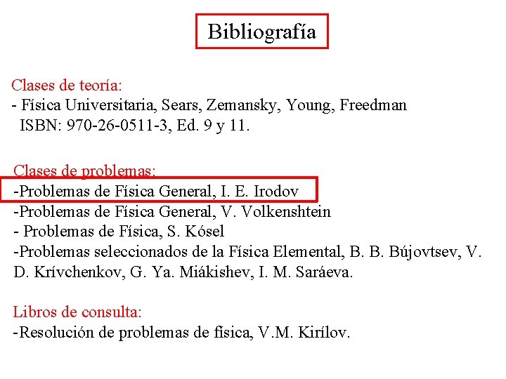 Bibliografía Clases de teoría: - Física Universitaria, Sears, Zemansky, Young, Freedman ISBN: 970 -26