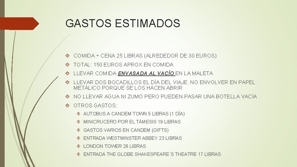 GASTOS ESTIMADOS COMIDA + CENA 25 LIBRAS (ALREDEDOR DE 30 EUROS) TOTAL: 150 EUROS GASTOS ESTIMADOS COMIDA + CENA 25 LIBRAS (ALREDEDOR DE 30 EUROS) TOTAL: 150 EUROS