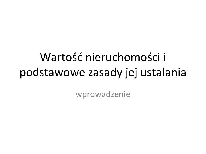 Wartość nieruchomości i podstawowe zasady jej ustalania wprowadzenie 