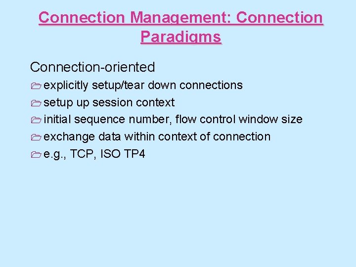 Connection Management: Connection Paradigms Connection-oriented 1 explicitly setup/tear down connections 1 setup up session