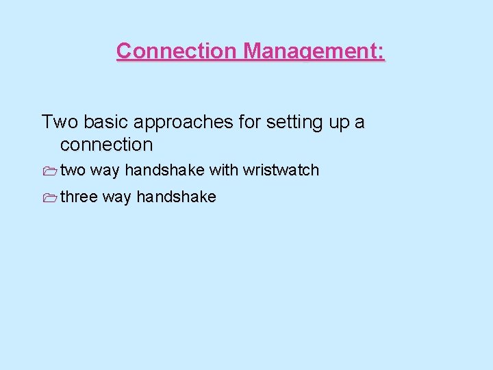 Connection Management: Two basic approaches for setting up a connection 1 two way handshake
