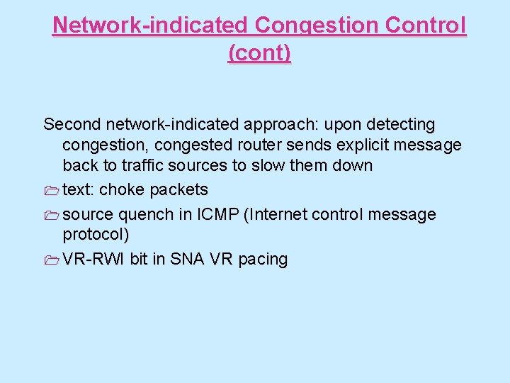 Network-indicated Congestion Control (cont) Second network-indicated approach: upon detecting congestion, congested router sends explicit