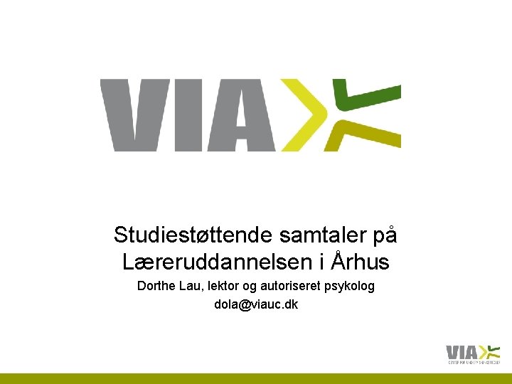 Studiestøttende samtaler på Læreruddannelsen i Århus Dorthe Lau, lektor og autoriseret psykolog dola@viauc. dk