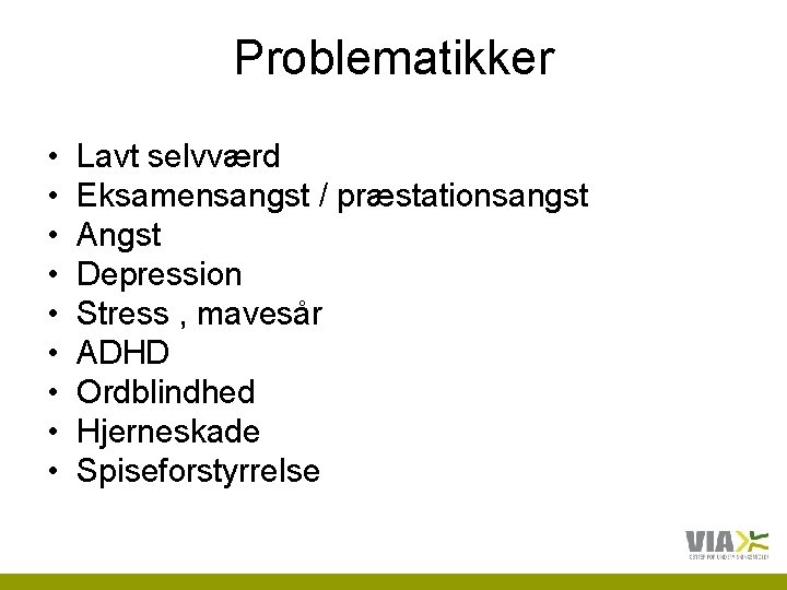 Problematikker • • • Lavt selvværd Eksamensangst / præstationsangst Angst Depression Stress , mavesår