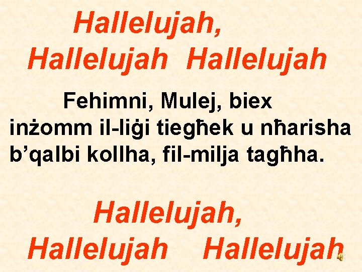 Hallelujah, Hallelujah Fehimni, Mulej, biex inżomm il-liġi tiegħek u nħarisha b’qalbi kollha, fil-milja tagħha.