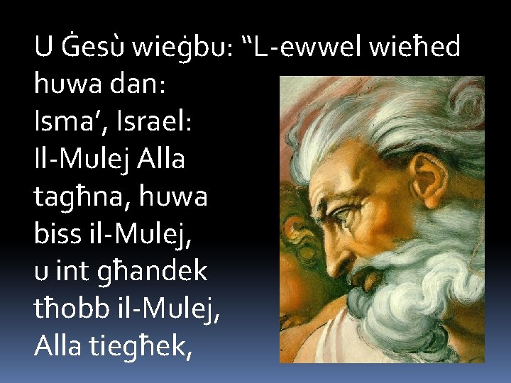 U Ġesù wieġbu: “L-ewwel wieħed huwa dan: Isma’, Israel: Il-Mulej Alla tagħna, huwa biss