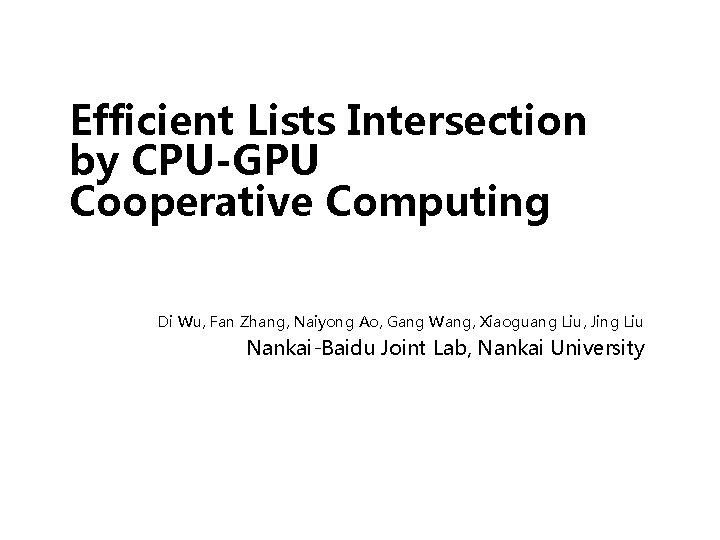 Efficient Lists Intersection by CPU-GPU Cooperative Computing Di Wu, Fan Zhang, Naiyong Ao, Gang