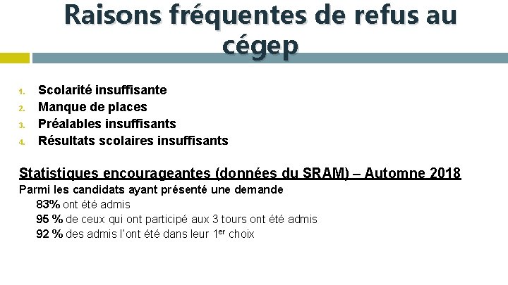 Raisons fréquentes de refus au cégep 1. 2. 3. 4. Scolarité insuffisante Manque de