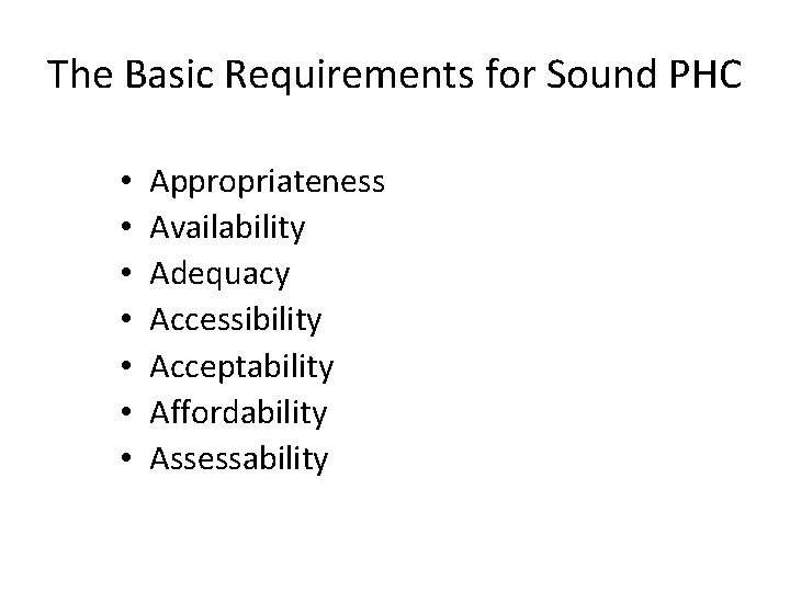 The Basic Requirements for Sound PHC • • Appropriateness Availability Adequacy Accessibility Acceptability Affordability The Basic Requirements for Sound PHC • • Appropriateness Availability Adequacy Accessibility Acceptability Affordability
