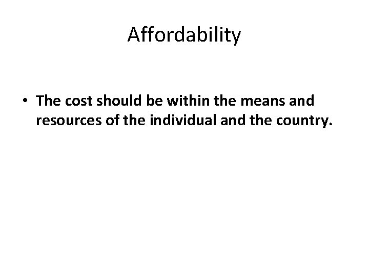 Affordability • The cost should be within the means and resources of the individual Affordability • The cost should be within the means and resources of the individual