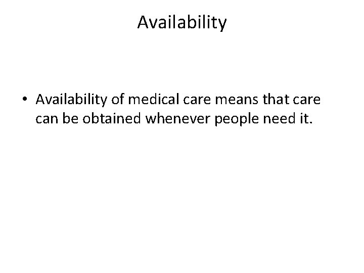 Availability • Availability of medical care means that care can be obtained whenever people Availability • Availability of medical care means that care can be obtained whenever people