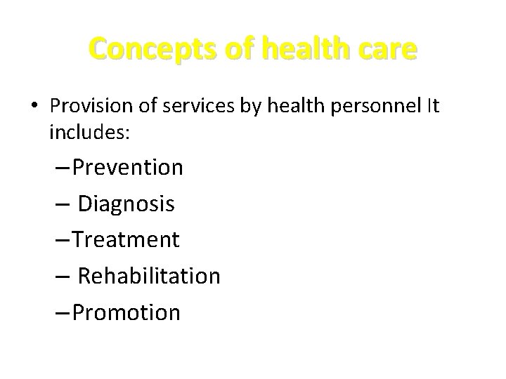 Concepts of health care • Provision of services by health personnel It includes: – Concepts of health care • Provision of services by health personnel It includes: –