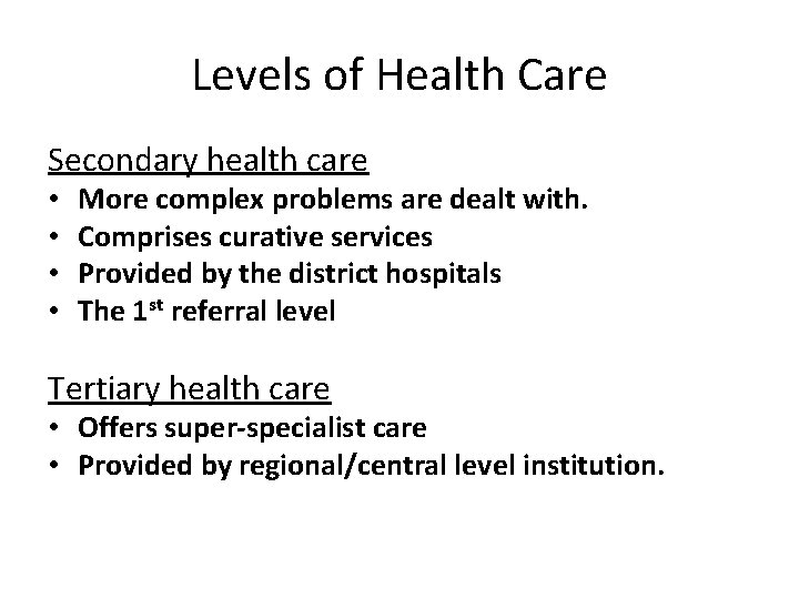 Levels of Health Care Secondary health care • • More complex problems are dealt Levels of Health Care Secondary health care • • More complex problems are dealt
