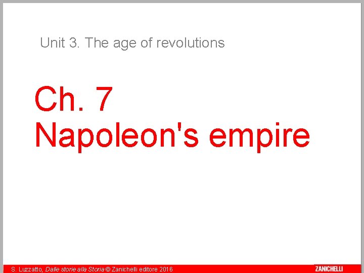 Unit 3. The age of revolutions Ch. 7 Napoleon's empire S. Luzzatto, Dalle storie