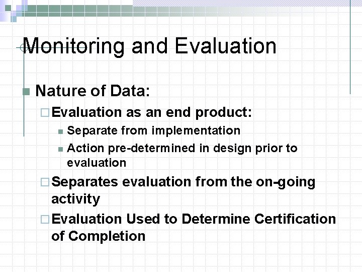 Monitoring and Evaluation n Nature of Data: ¨ Evaluation as an end product: Separate