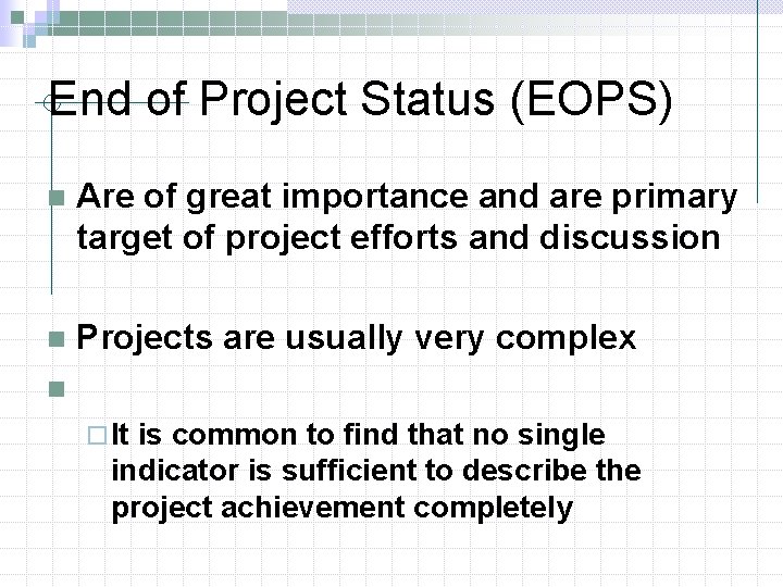 End of Project Status (EOPS) n Are of great importance and are primary target