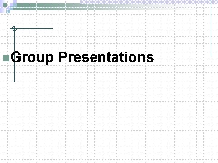 n. Group Presentations 