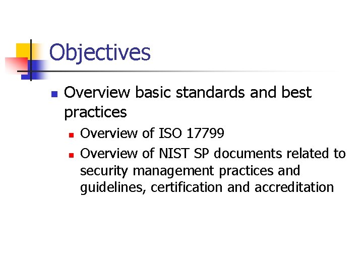 Objectives n Overview basic standards and best practices n n Overview of ISO 17799