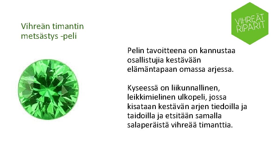 Vihreän timantin metsästys -peli Pelin tavoitteena on kannustaa osallistujia kestävään elämäntapaan omassa arjessa. Kyseessä