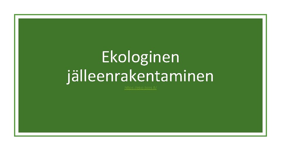 Ekologinen jälleenrakentaminen https: //eko. bios. fi/ Ekologinen jälleenrakentaminen https: //eko. bios. fi/