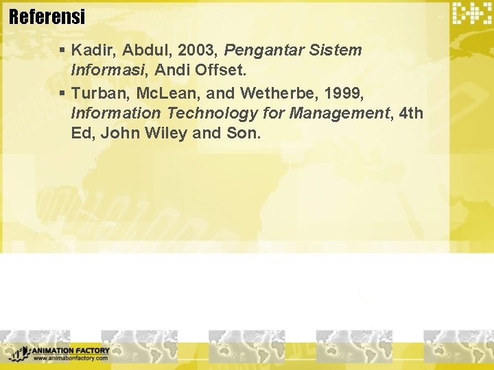 Referensi § Kadir, Abdul, 2003, Pengantar Sistem Informasi, Andi Offset. § Turban, Mc. Lean,