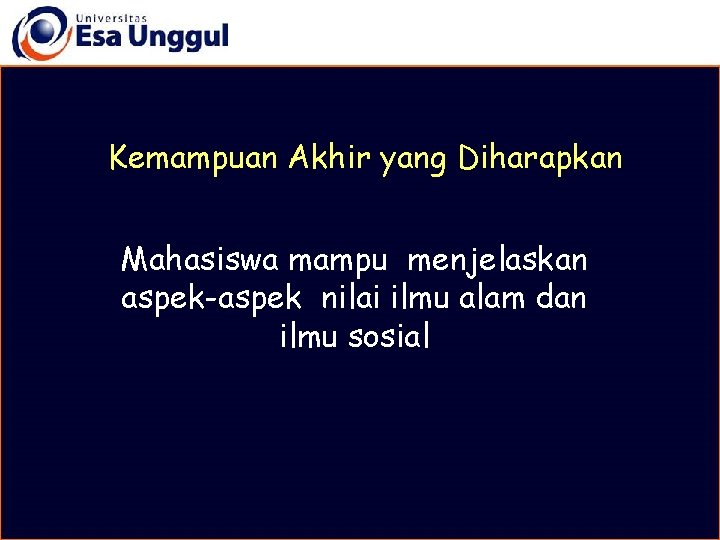 Kemampuan Akhir yang Diharapkan Mahasiswa mampu menjelaskan aspek-aspek nilai ilmu alam dan ilmu sosial