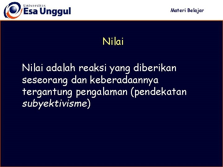 Materi Belajar Nilai adalah reaksi yang diberikan seseorang dan keberadaannya tergantung pengalaman (pendekatan subyektivisme)