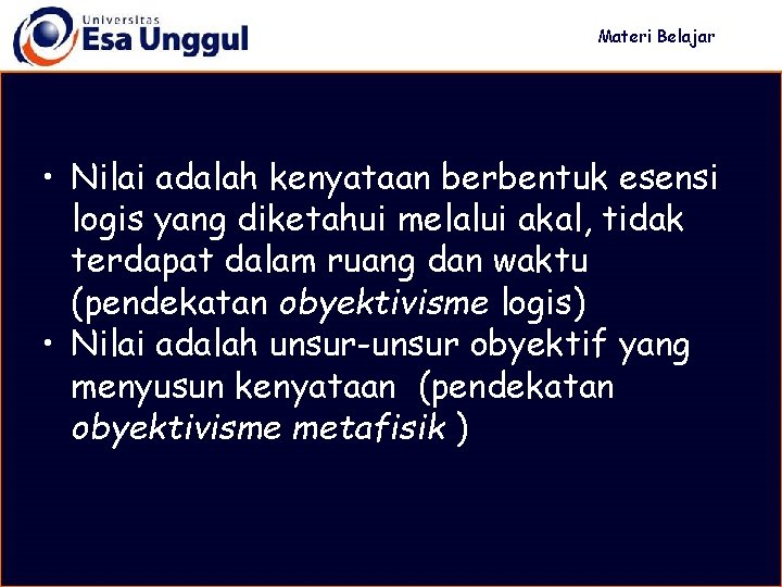 Materi Belajar • Nilai adalah kenyataan berbentuk esensi logis yang diketahui melalui akal, tidak