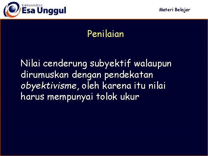 Materi Belajar Penilaian Nilai cenderung subyektif walaupun dirumuskan dengan pendekatan obyektivisme, oleh karena itu