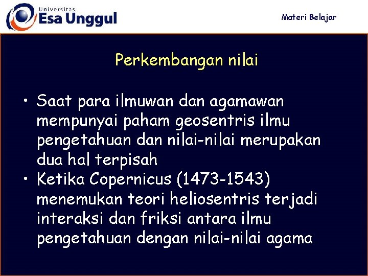 Materi Belajar Perkembangan nilai • Saat para ilmuwan dan agamawan mempunyai paham geosentris ilmu