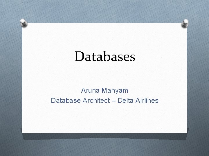 Databases Aruna Manyam Database Architect – Delta Airlines 