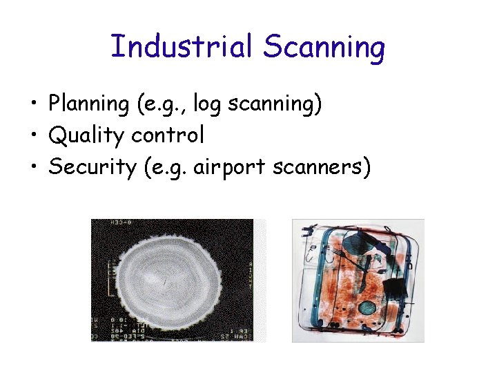 Industrial Scanning • Planning (e. g. , log scanning) • Quality control • Security