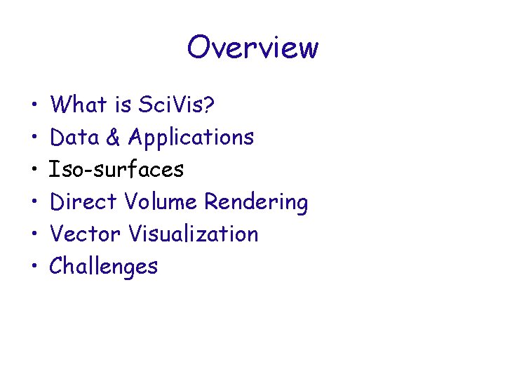 Overview • • • What is Sci. Vis? Data & Applications Iso-surfaces Direct Volume