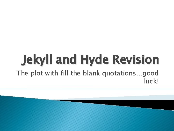 Jekyll and Hyde Revision The plot with fill the blank quotations…good luck! 