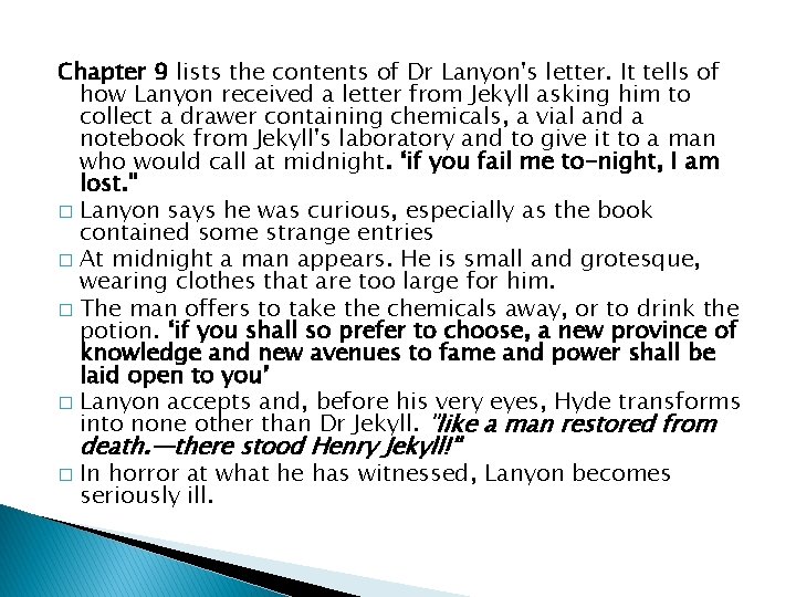 Chapter 9 lists the contents of Dr Lanyon's letter. It tells of how Lanyon